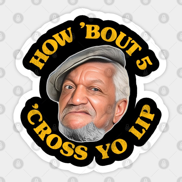 How 'Bout 5 'Cross Yo Lip! Fred Sanford Quote Sticker by darklordpug